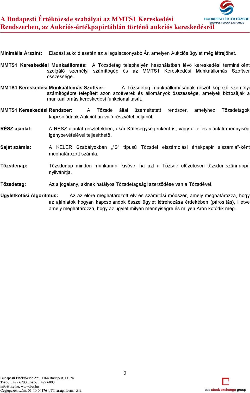 MMTS1 Kereskedési Munkaállomás Szoftver: A Tőzsdetag munkaállomásának részét képező személyi számítógépre telepített azon szoftverek és állományok összessége, amelyek biztosítják a munkaállomás