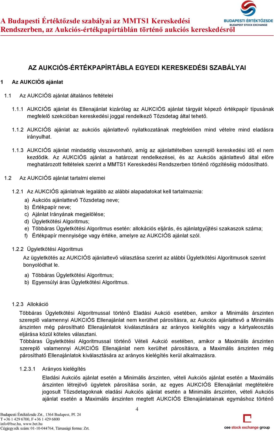 1.1.2 AUKCIÓS ajánlat az aukciós ajánlattevő nyilatkozatának megfelelően mind vételre mind eladásra irányulhat. 1.1.3 AUKCIÓS ajánlat mindaddig visszavonható, amíg az ajánlattételben szereplő kereskedési idő el nem kezdődik.