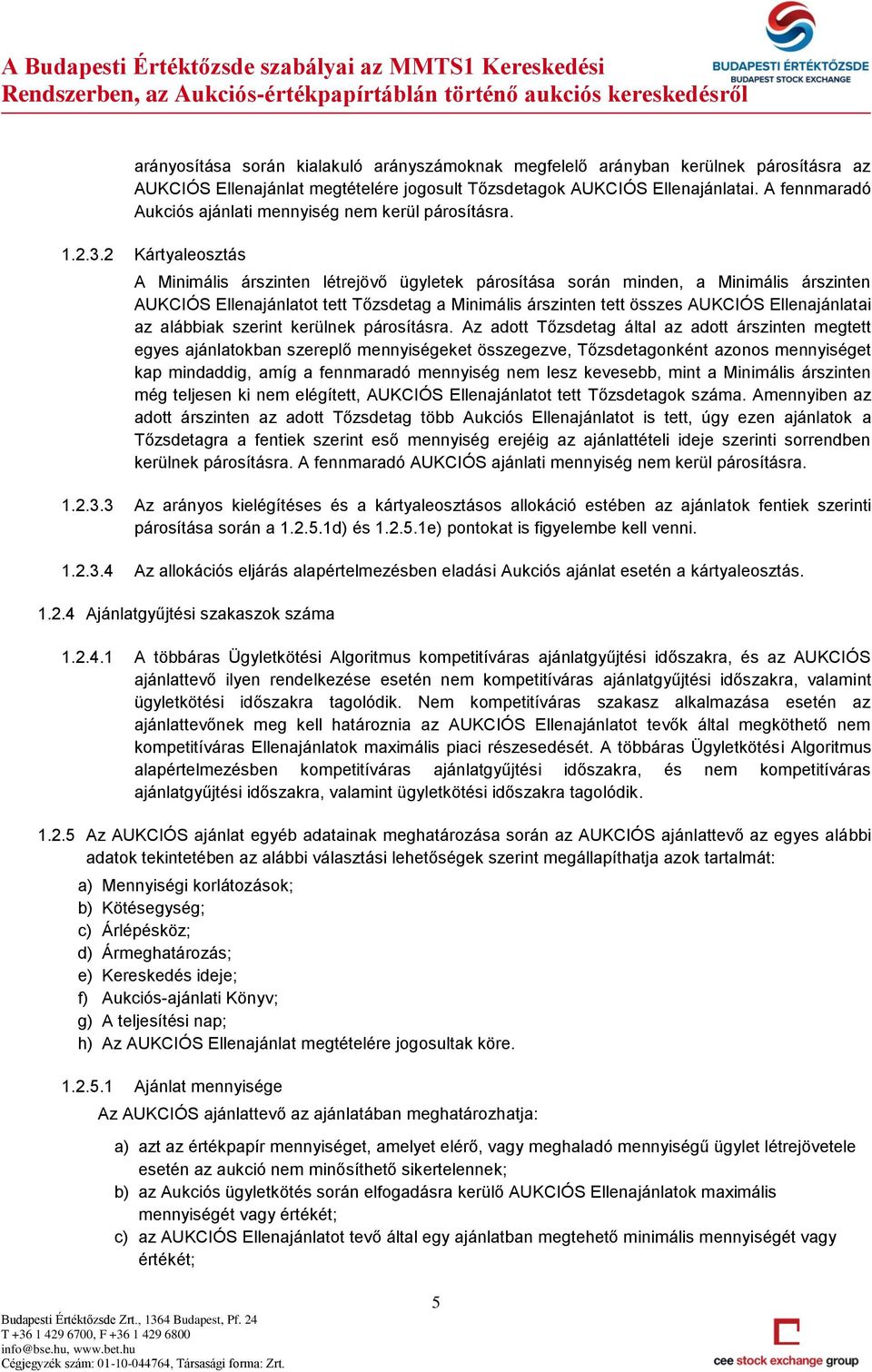 2 Kártyaleosztás A Minimális árszinten létrejövő ügyletek párosítása során minden, a Minimális árszinten AUKCIÓS Ellenajánlatot tett Tőzsdetag a Minimális árszinten tett összes AUKCIÓS Ellenajánlatai