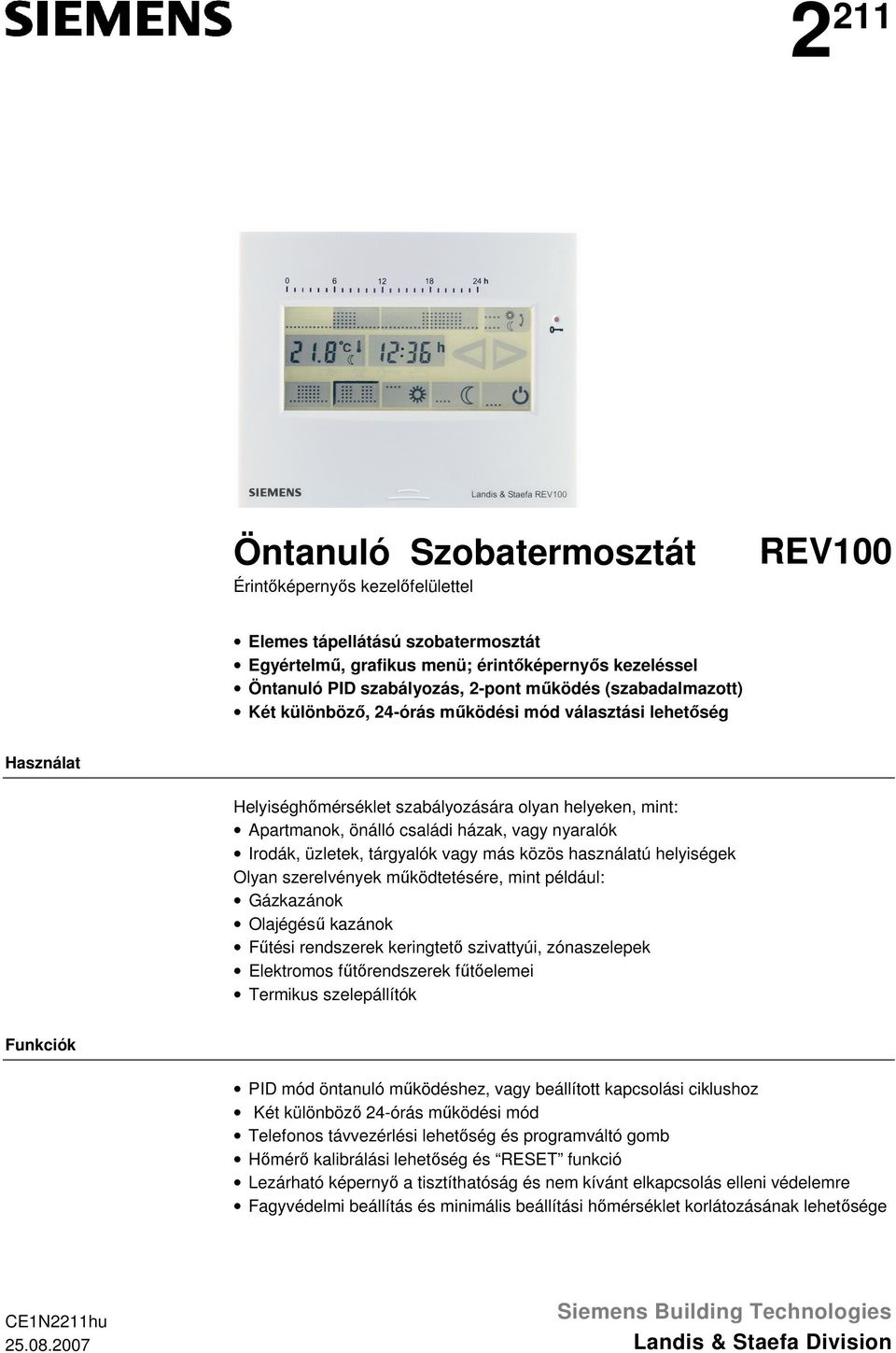 Irodák, üzletek, tárgyalók vagy más közös használatú helyiségek Olyan szerelvények működtetésére, mint például: Gázkazánok Olajégésű kazánok Fűtési rendszerek keringtető szivattyúi, zónaszelepek