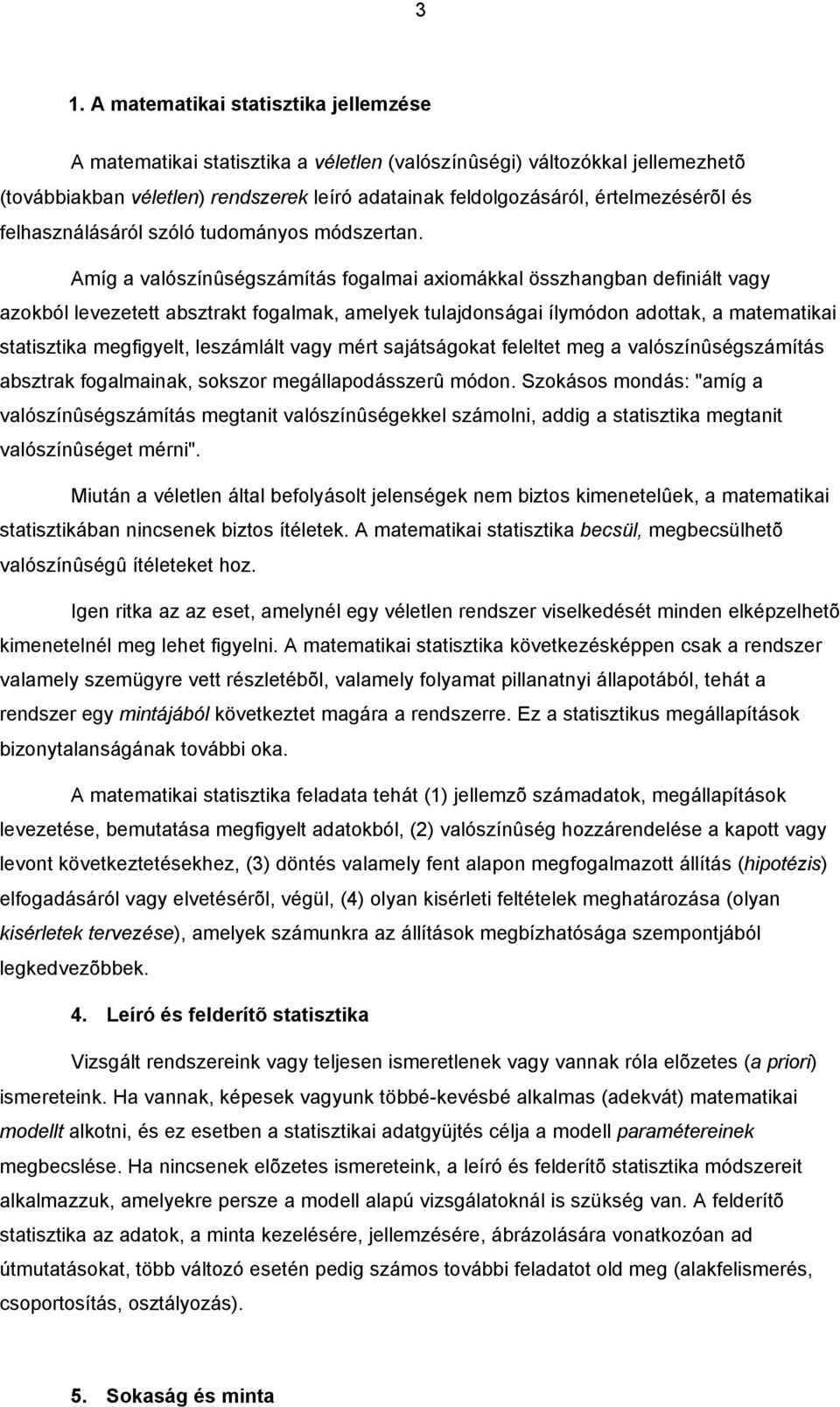 Amíg a valószíûségszámítás fogalma aomákkal összhagba defált vagy azokból levezetett absztrakt fogalmak, amelyek tulajdosága ílymódo adottak, a matematka statsztka megfgyelt, leszámlált vagy mért