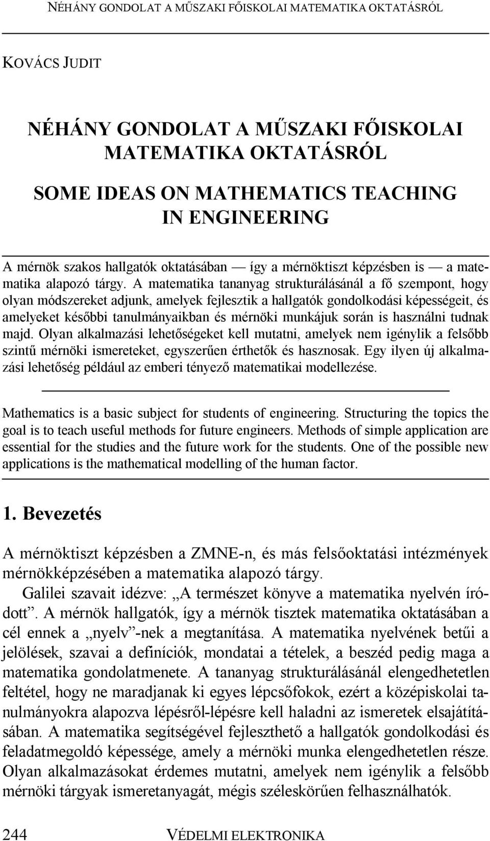 A matematika tananyag strukturálásánál a fő szempont, hogy olyan módszereket adjunk, amelyek fejlesztik a hallgatók gondolkodási képességeit, és amelyeket későbbi tanulmányaikban és mérnöki munkájuk