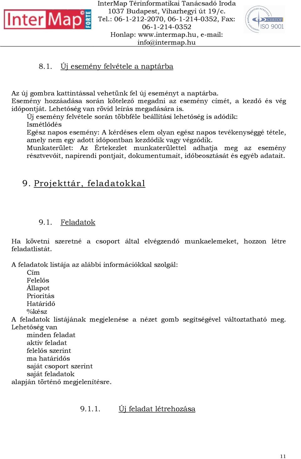 Új esemény felvétele során többféle beállítási lehetıség is adódik: Ismétlıdés Egész napos esemény: A kérdéses elem olyan egész napos tevékenységgé tétele, amely nem egy adott idıpontban kezdıdik