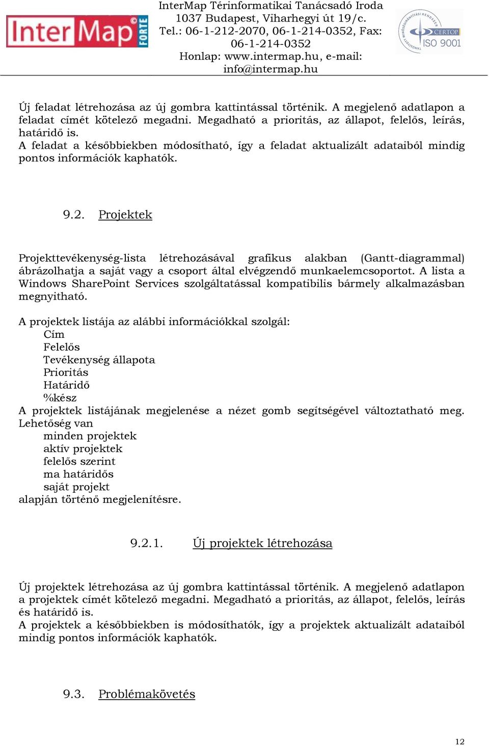 Projektek Projekttevékenység-lista létrehozásával grafikus alakban (Gantt-diagrammal) ábrázolhatja a saját vagy a csoport által elvégzendı munkaelemcsoportot.