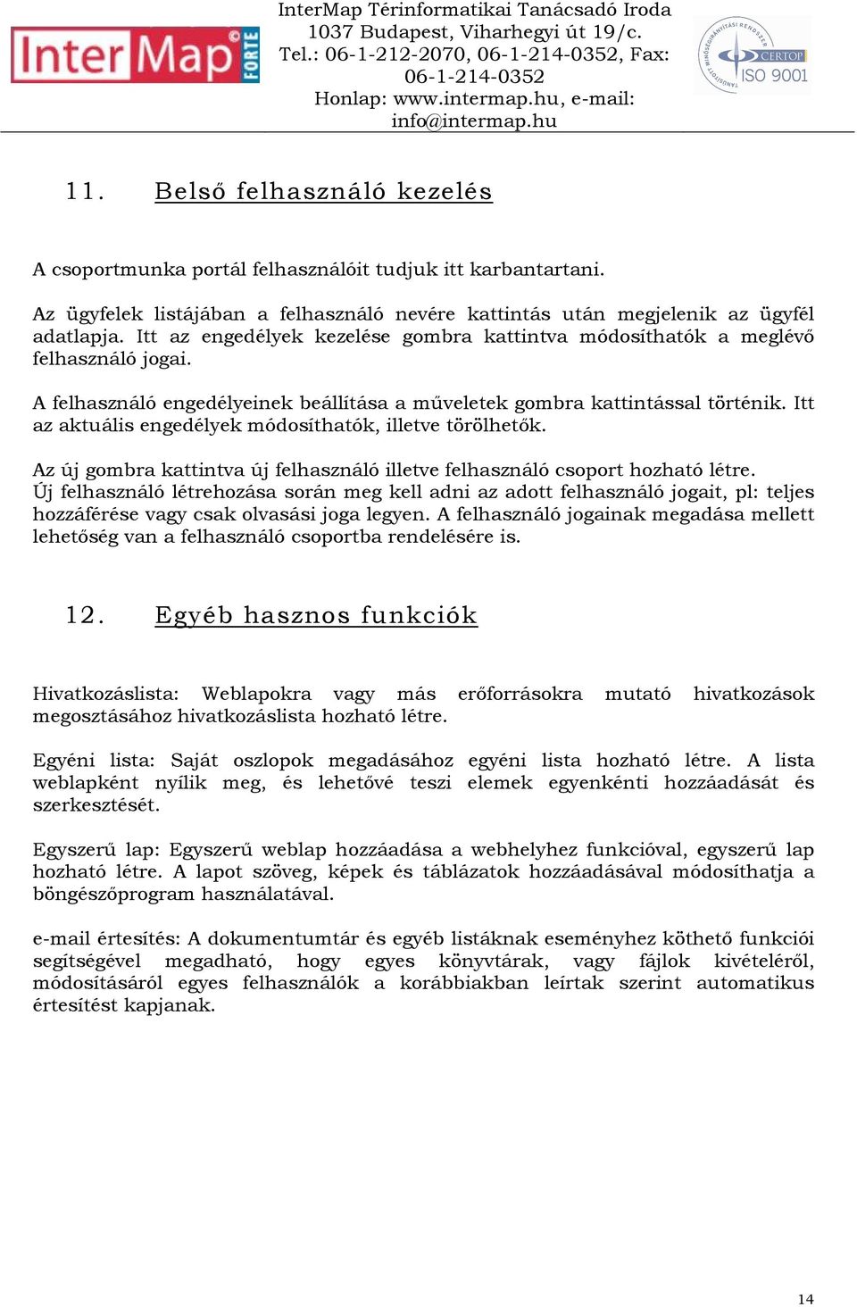 A felhasználó engedélyeinek beállítása a mőveletek gombra kattintással történik. Itt az aktuális engedélyek módosíthatók, illetve törölhetık.