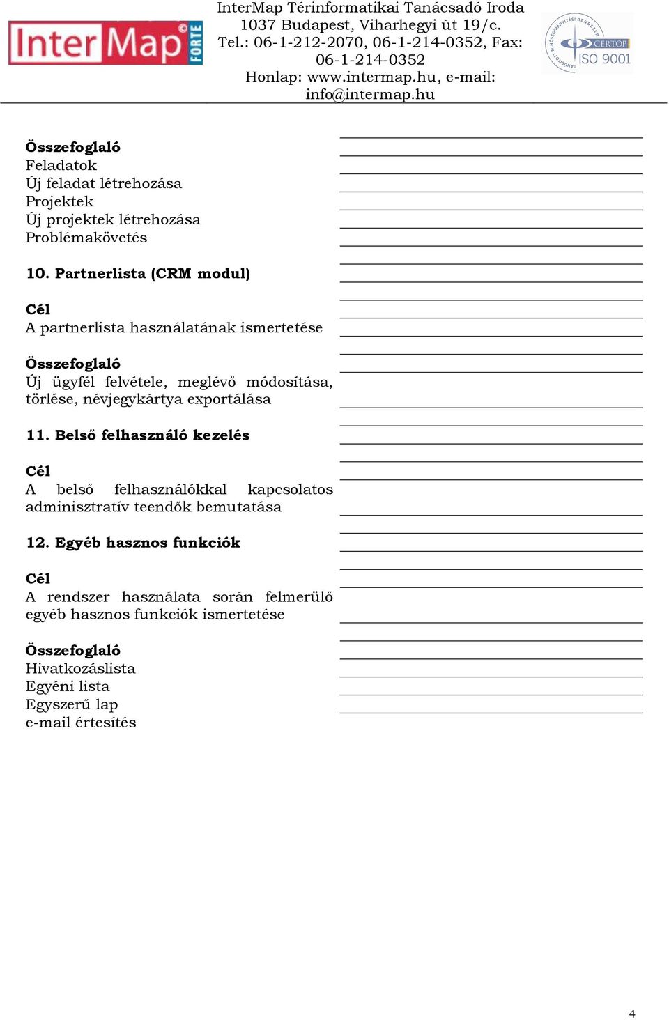 exportálása 11. Belsı felhasználó kezelés A belsı felhasználókkal kapcsolatos adminisztratív teendık bemutatása 12.