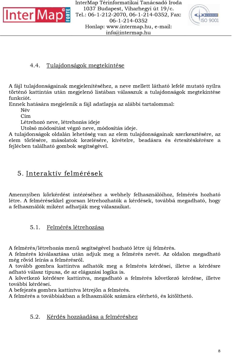 funkciót. Ennek hatására megjelenik a fájl adatlapja az alábbi tartalommal: Név Cím Létrehozó neve, létrehozás ideje Utolsó módosítást végzı neve, módosítás ideje.