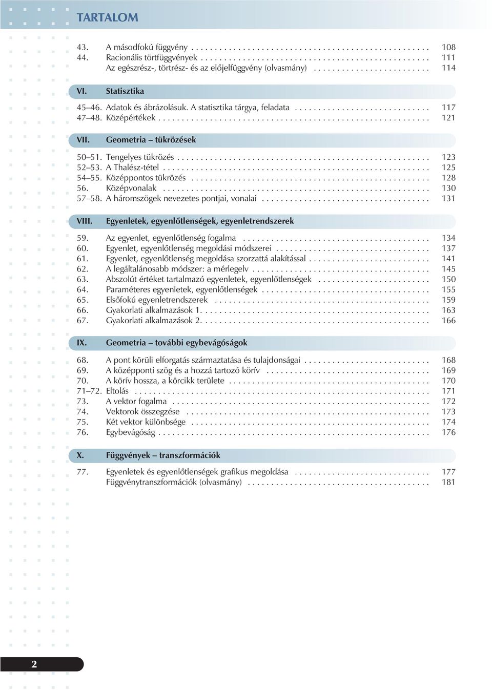 egenlõtlenségek, egenletrendszerek 59 Az egenlet, egenlõtlenség fogalma 4 60 Egenlet, egenlõtlenség megoldási módszerei 7 6 Egenlet, egenlõtlenség megoldása szorzattá alakítással 4 6 A