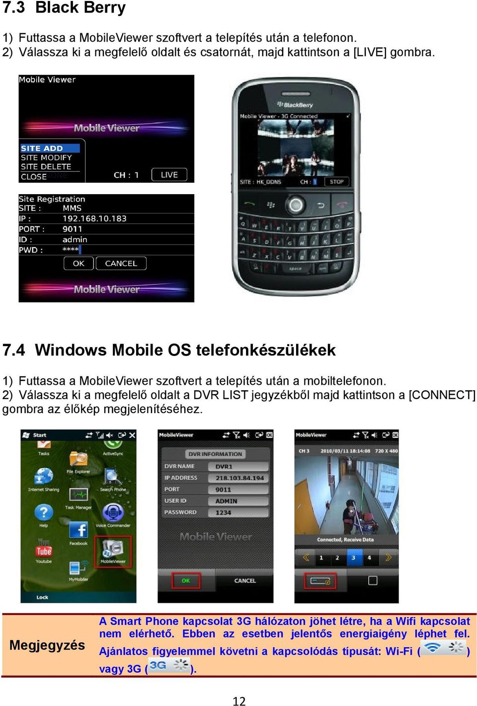 4 Windows Mobile OS telefonkészülékek 1) Futtassa a MobileViewer szoftvert a telepítés után a mobiltelefonon.