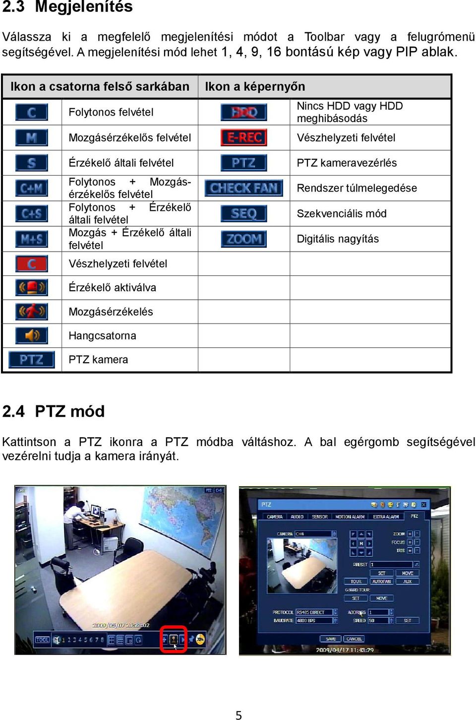 Érzékelő általi felvétel Vészhelyzeti felvétel Ikon a képernyőn Nincs HDD vagy HDD meghibásodás Vészhelyzeti felvétel PTZ kameravezérlés Rendszer túlmelegedése Szekvenciális mód