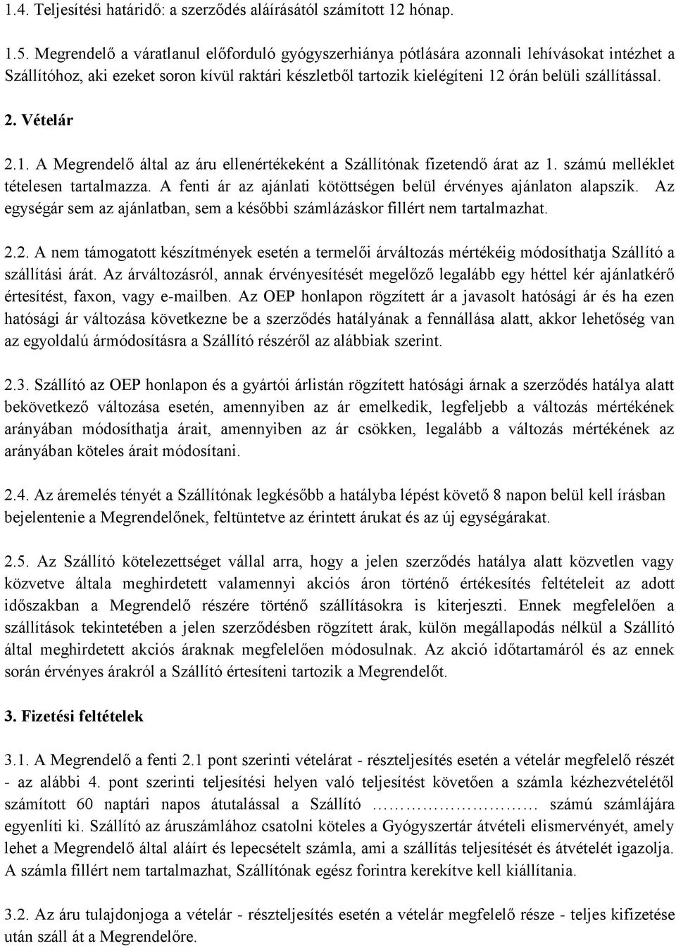 Vételár 2.1. A Megrendelő által az áru ellenértékeként a Szállítónak fizetendő árat az 1. számú melléklet tételesen tartalmazza. A fenti ár az ajánlati kötöttségen belül érvényes ajánlaton alapszik.