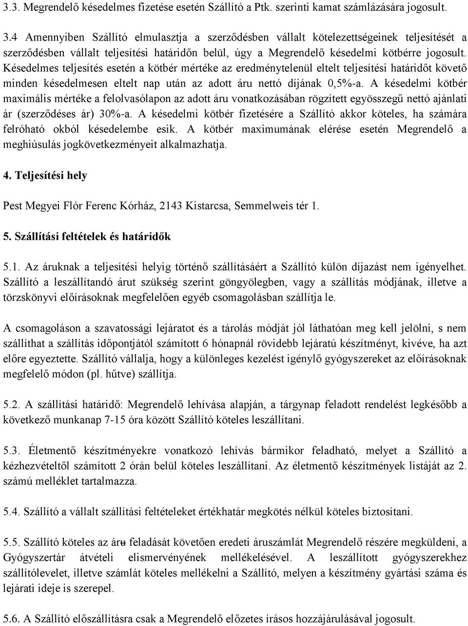 Késedelmes teljesítés esetén a kötbér mértéke az eredménytelenül eltelt teljesítési határidőt követő minden késedelmesen eltelt nap után az adott áru nettó díjának 0,5%-a.
