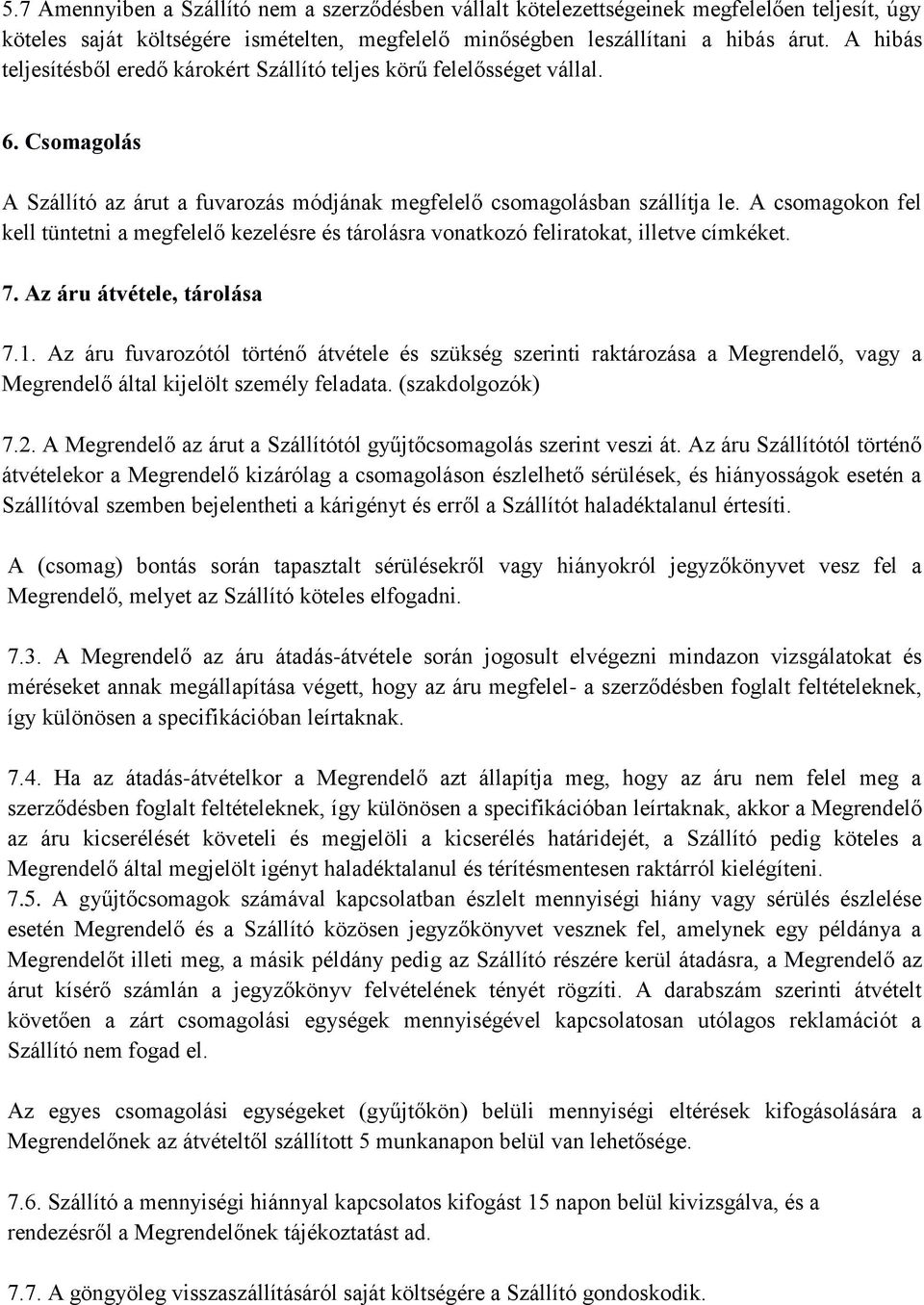A csomagokon fel kell tüntetni a megfelelő kezelésre és tárolásra vonatkozó feliratokat, illetve címkéket. 7. Az áru átvétele, tárolása 7.1.