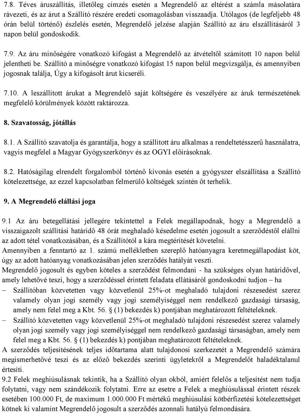 Az áru minőségére vonatkozó kifogást a Megrendelő az átvételtől számított 10 napon belül jelentheti be.