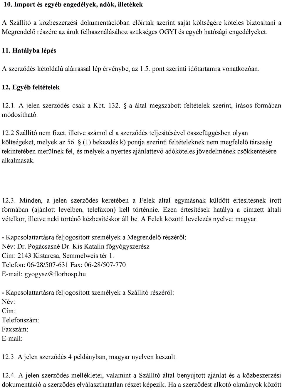 132. -a által megszabott feltételek szerint, írásos formában módosítható. 12.2 Szállító nem fizet, illetve számol el a szerződés teljesítésével összefüggésben olyan költségeket, melyek az 56.