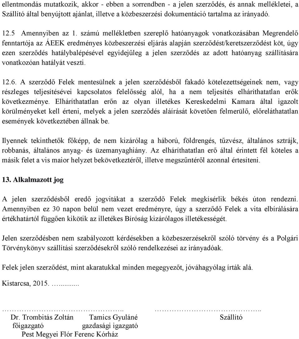 számú mellékletben szereplő hatóanyagok vonatkozásában Megrendelő fenntartója az ÁEEK eredményes közbeszerzési eljárás alapján szerződést/keretszerződést köt, úgy ezen szerződés hatálybalépésével