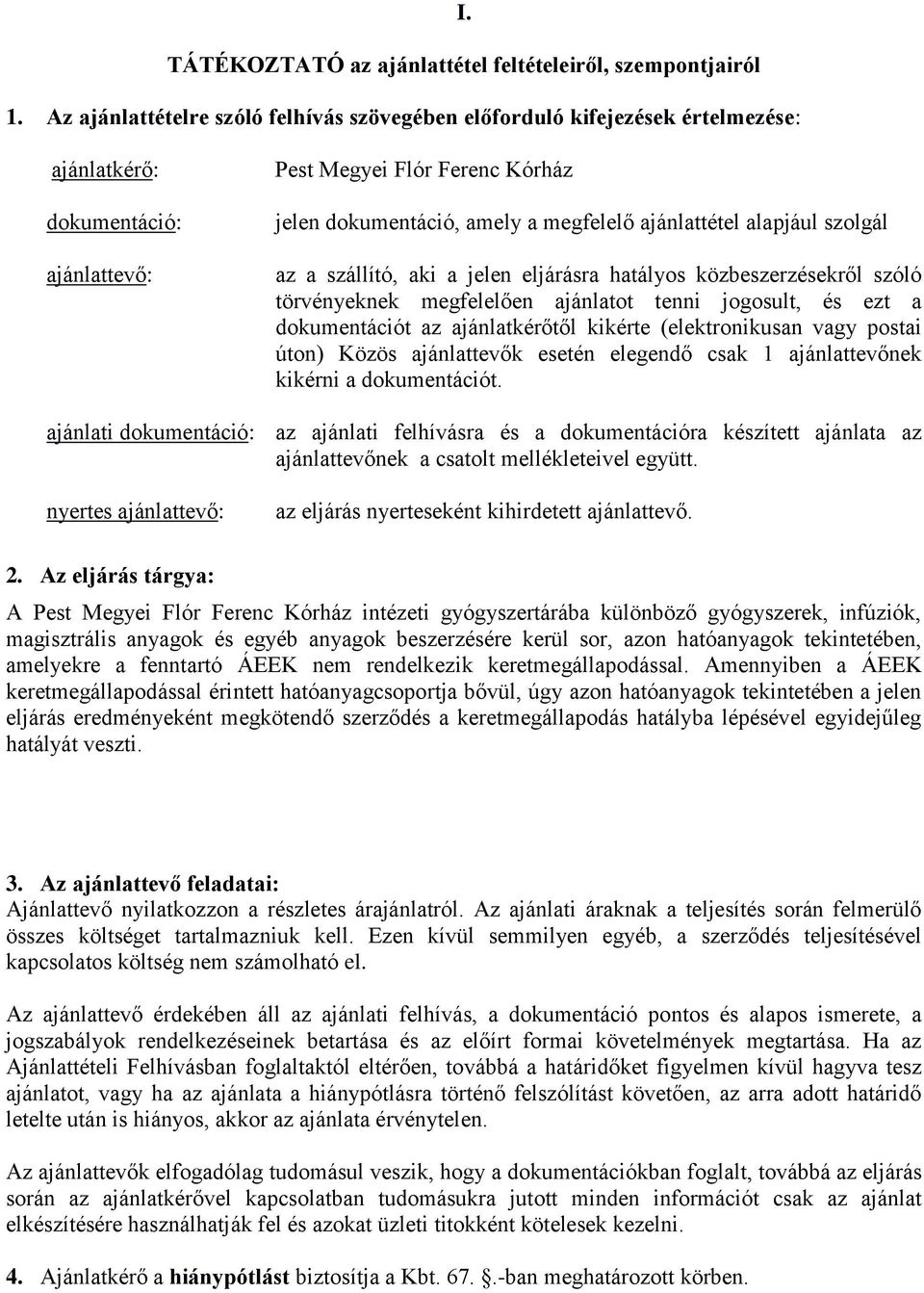 ajánlattétel alapjául szolgál az a szállító, aki a jelen eljárásra hatályos közbeszerzésekről szóló törvényeknek megfelelően ajánlatot tenni jogosult, és ezt a dokumentációt az ajánlatkérőtől kikérte