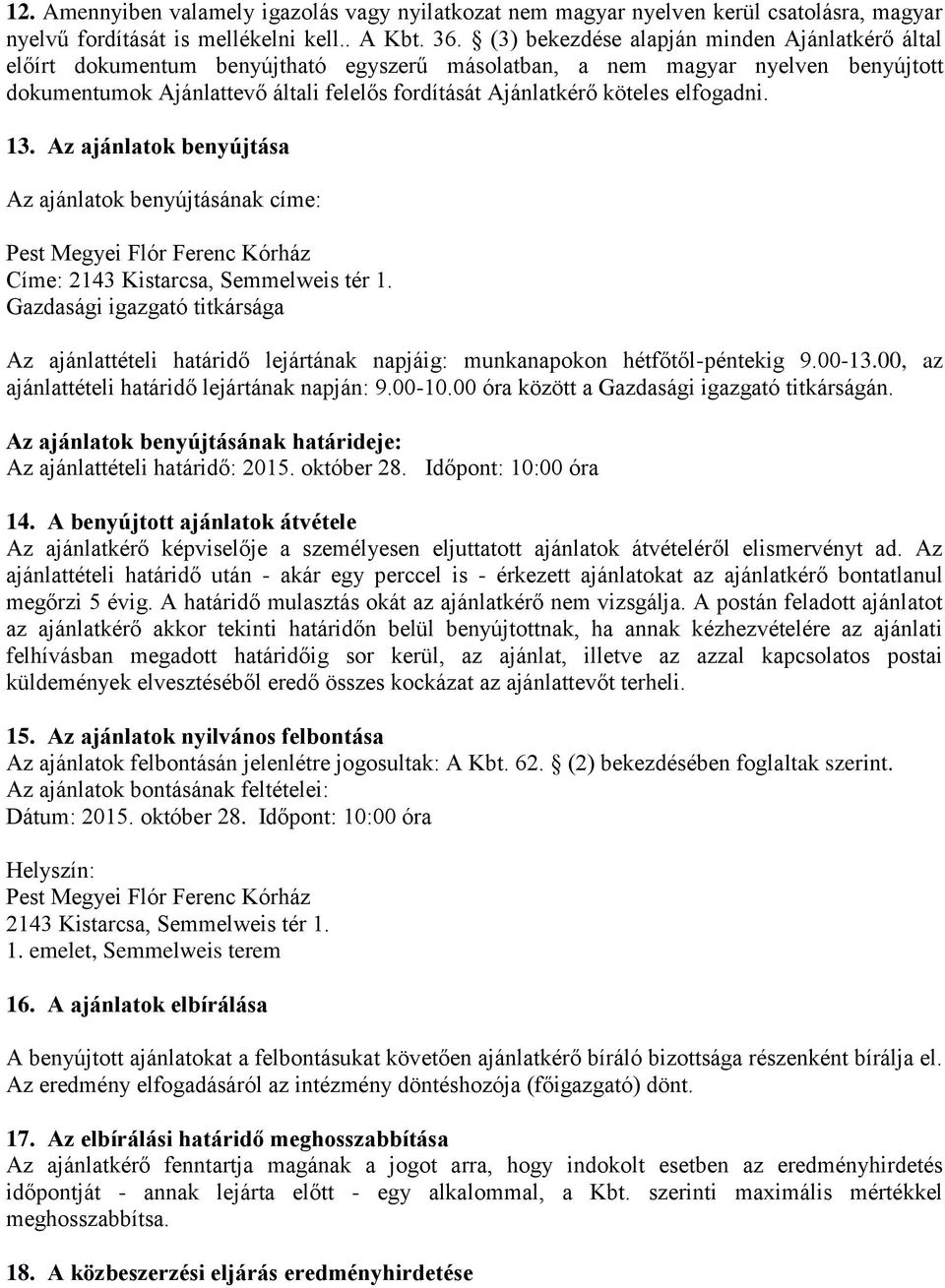 köteles elfogadni. 13. Az ajánlatok benyújtása Az ajánlatok benyújtásának címe: Pest Megyei Flór Ferenc Kórház Címe: 2143 Kistarcsa, Semmelweis tér 1.