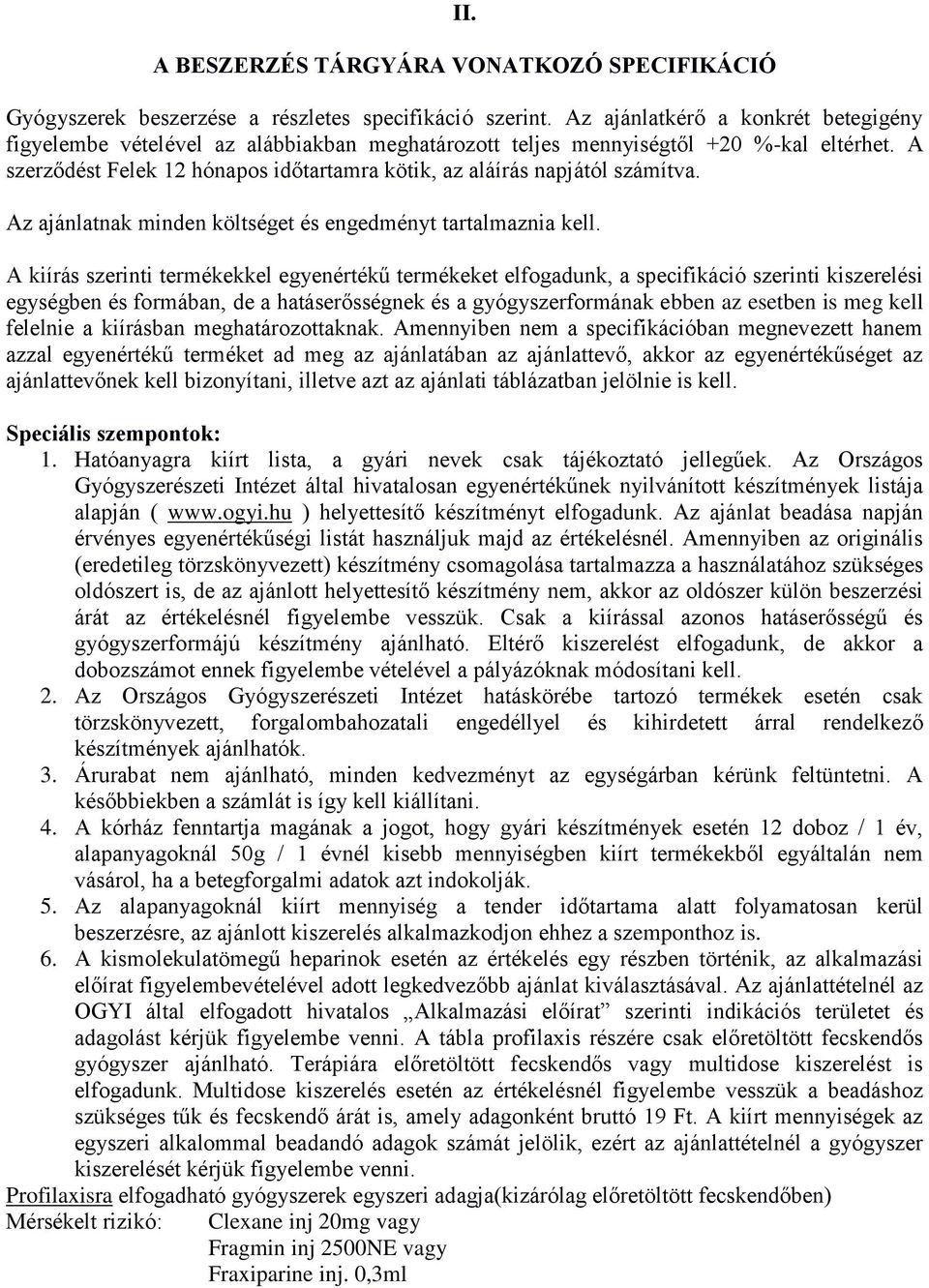 A szerződést Felek 12 hónapos időtartamra kötik, az aláírás napjától számítva. Az ajánlatnak minden költséget és engedményt tartalmaznia kell.