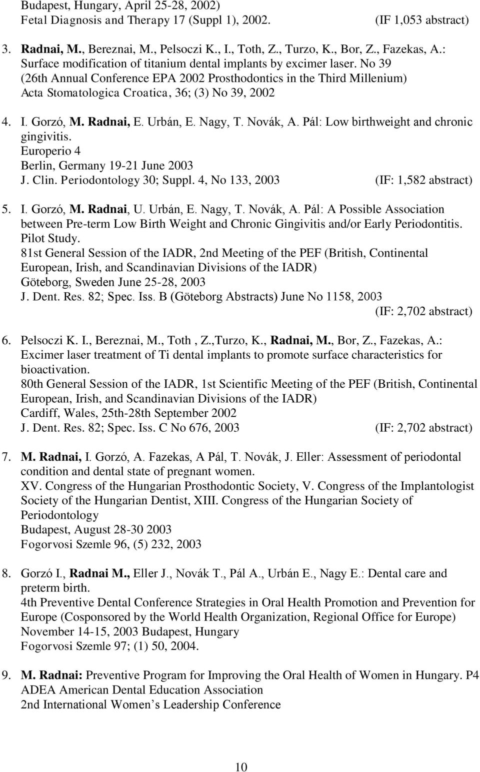 I. Gorzó, M. Radnai, E. Urbán, E. Nagy, T. Novák, A. Pál: Low birthweight and chronic gingivitis. Europerio 4 Berlin, Germany 19-21 June 2003 J. Clin. Periodontology 30; Suppl.