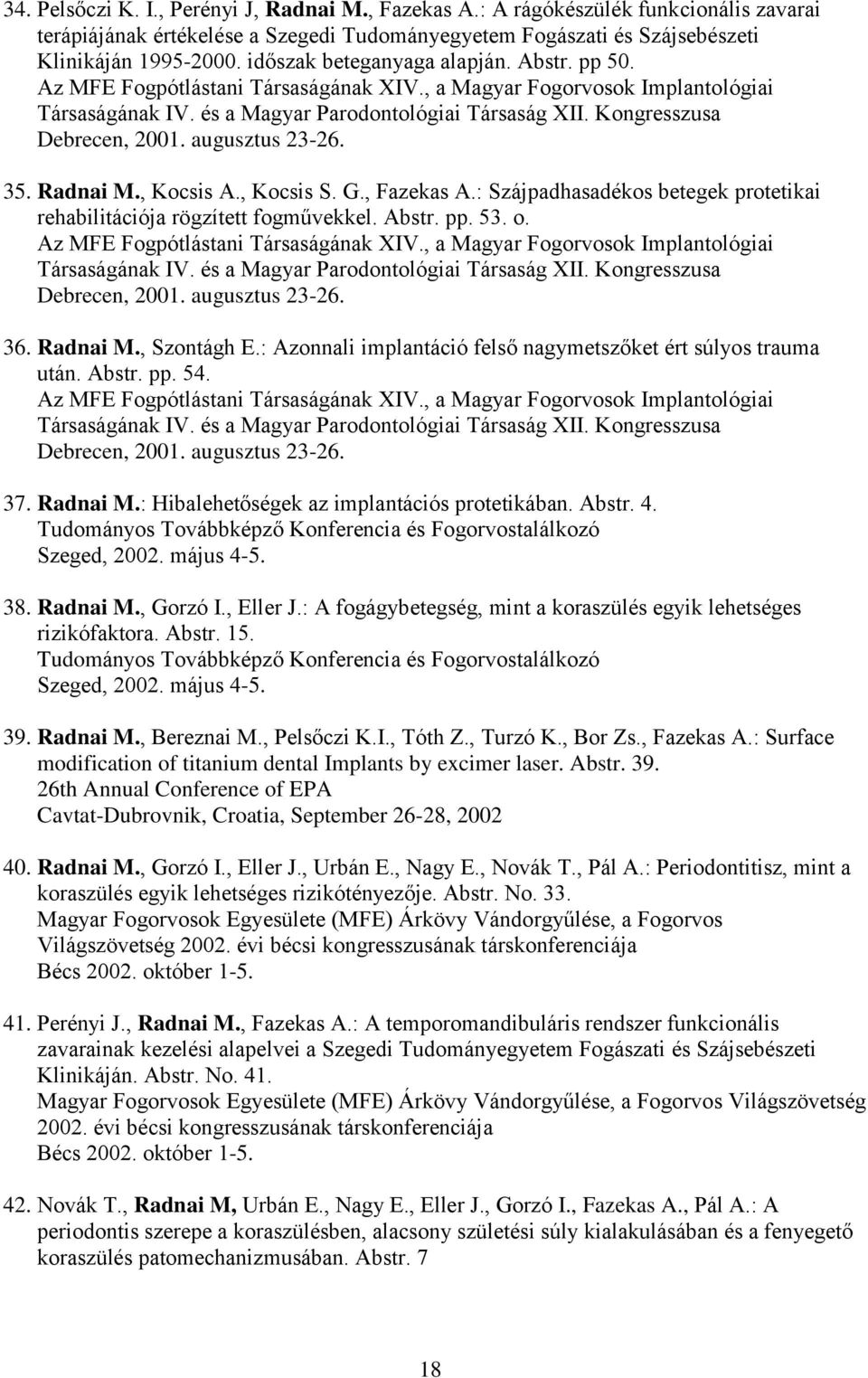 Kongresszusa Debrecen, 2001. augusztus 23-26. 35. Radnai M., Kocsis A., Kocsis S. G., Fazekas A.: Szájpadhasadékos betegek protetikai rehabilitációja rögzített fogművekkel. Abstr. pp. 53. o.
