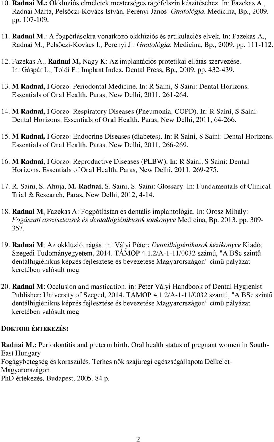 In: Gáspár L., Toldi F.: Implant Index. Dental Press, Bp., 2009. pp. 432-439. 13. M Radnai, I Gorzo: Periodontal Medicine. In: R Saini, S Saini: Dental Horizons. Essentials of Oral Health.