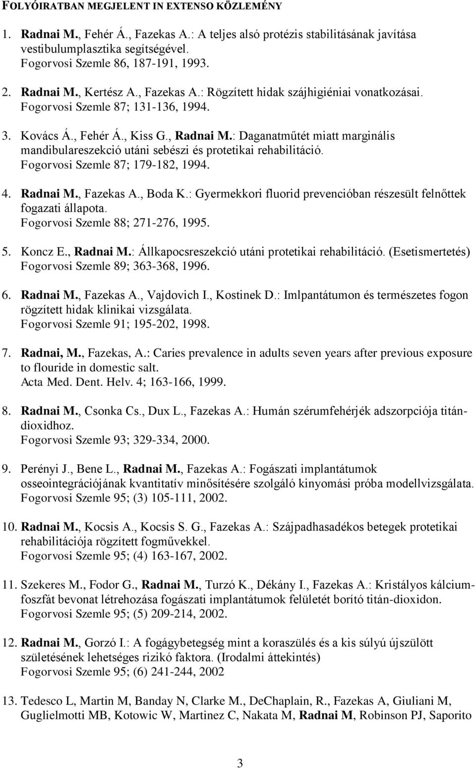 : Daganatműtét miatt marginális mandibulareszekció utáni sebészi és protetikai rehabilitáció. Fogorvosi Szemle 87; 179-182, 1994. 4. Radnai M., Fazekas A., Boda K.