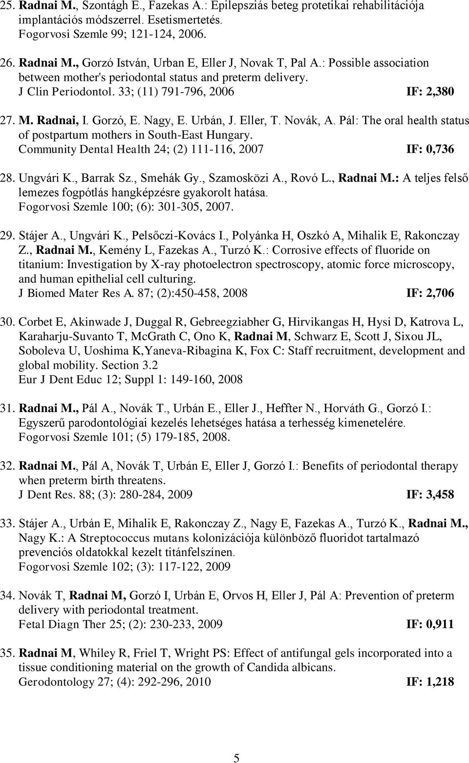 Pál: The oral health status of postpartum mothers in South-East Hungary. Community Dental Health 24; (2) 111-116, 2007 IF: 0,736 28. Ungvári K., Barrak Sz., Smehák Gy., Szamosközi A., Rovó L.