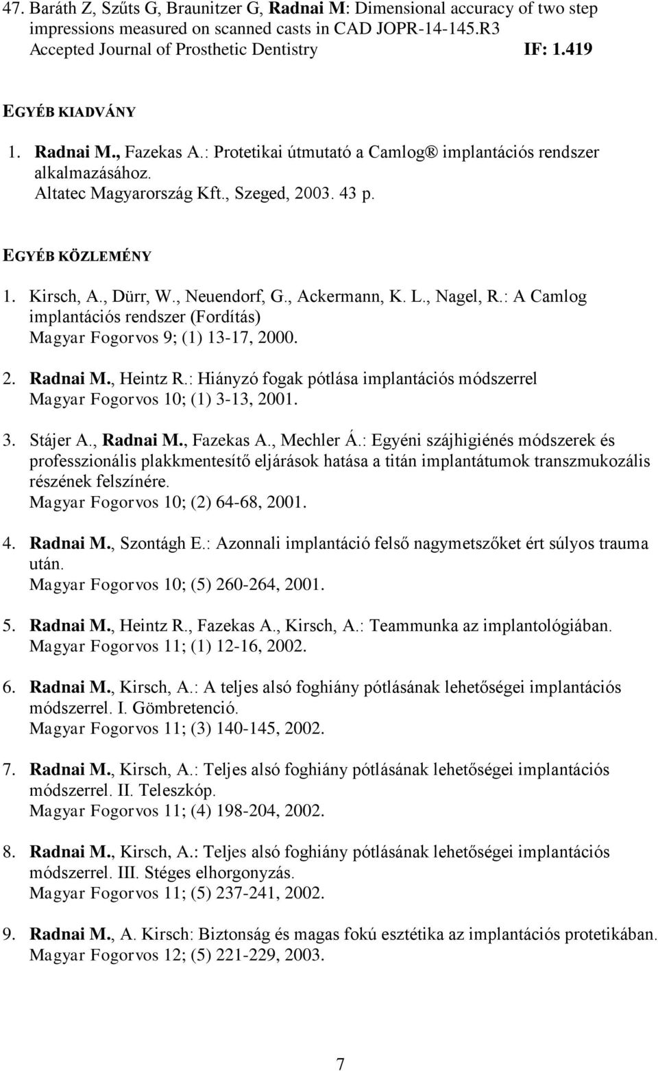 , Neuendorf, G., Ackermann, K. L., Nagel, R.: A Camlog implantációs rendszer (Fordítás) Magyar Fogorvos 9; (1) 13-17, 2000. 2. Radnai M., Heintz R.