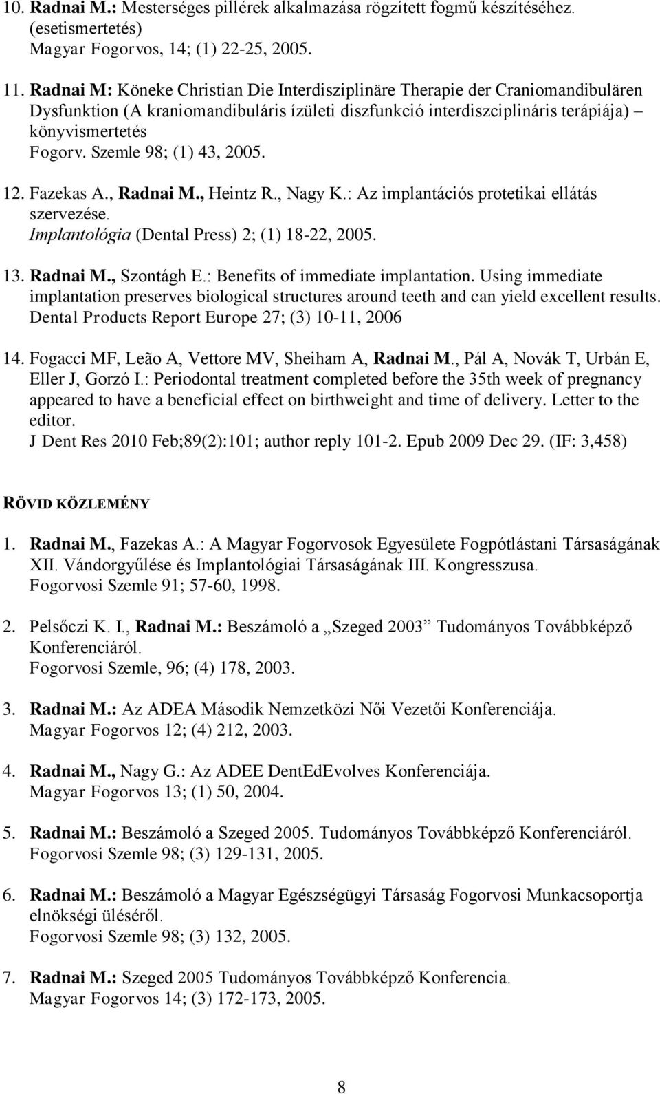 Szemle 98; (1) 43, 2005. 12. Fazekas A., Radnai M., Heintz R., Nagy K.: Az implantációs protetikai ellátás szervezése. Implantológia (Dental Press) 2; (1) 18-22, 2005. 13. Radnai M., Szontágh E.