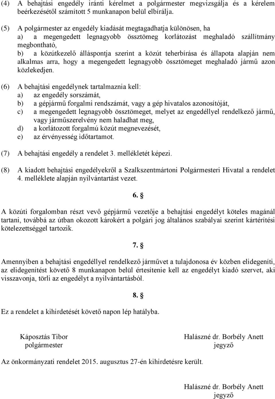 teherbírása és állapota alapján nem alkalmas arra, hogy a megengedett legnagyobb össztömeget meghaladó jármű azon közlekedjen.