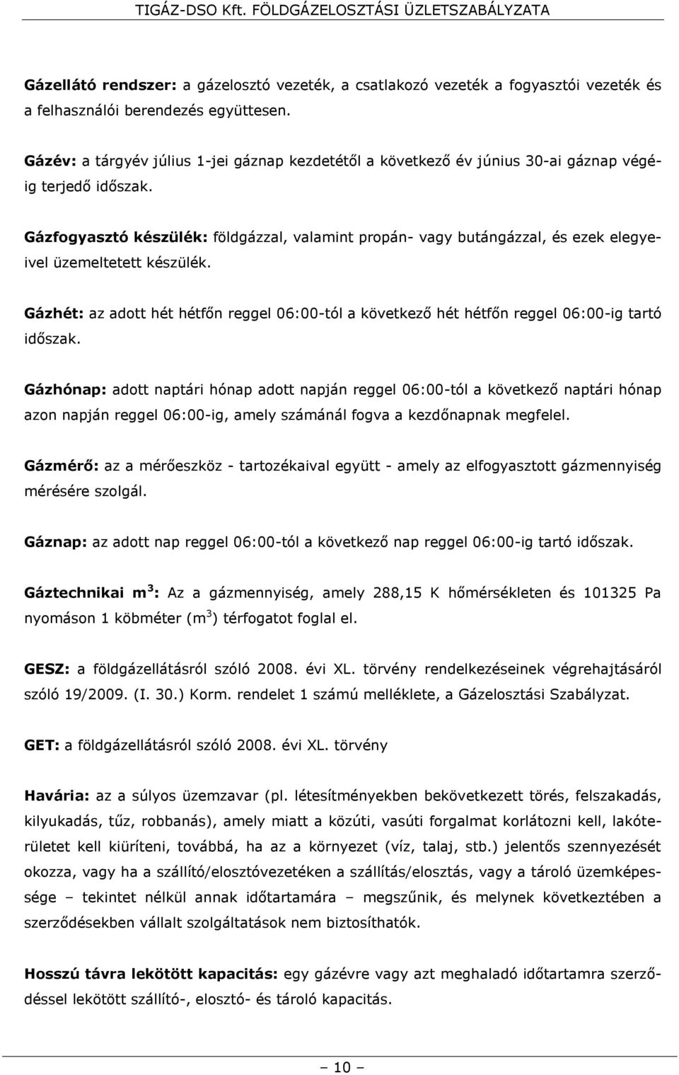 Gázfogyasztó készülék: földgázzal, valamint propán- vagy butángázzal, és ezek elegyeivel üzemeltetett készülék.