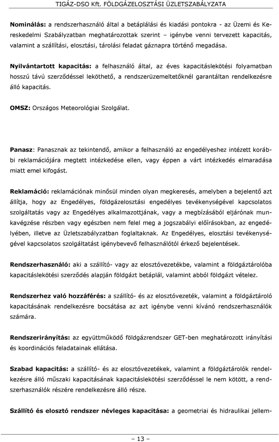 Nyilvántartott kapacitás: a felhasználó által, az éves kapacitáslekötési folyamatban hosszú távú szerződéssel leköthető, a rendszerüzemeltetőknél garantáltan rendelkezésre álló kapacitás.