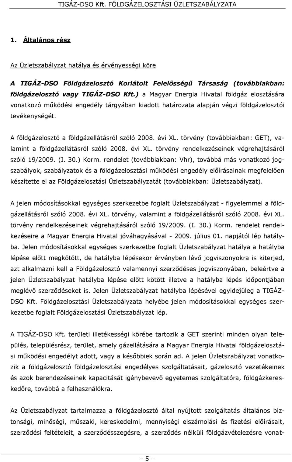 évi XL. törvény (továbbiakban: GET), valamint a földgázellátásról szóló 2008. évi XL. törvény rendelkezéseinek végrehajtásáról szóló 19/2009. (I. 30.) Korm.