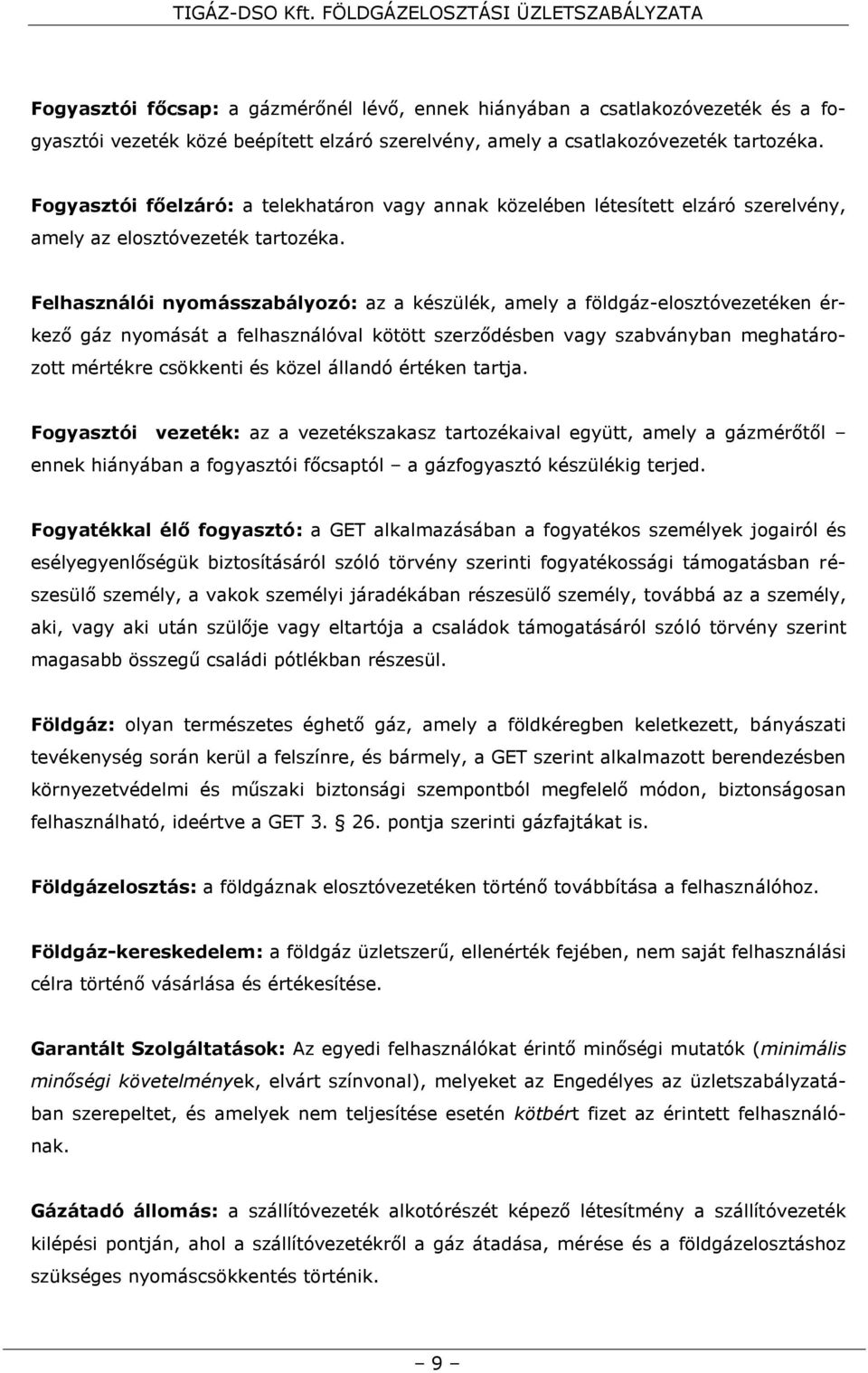 Felhasználói nyomásszabályozó: az a készülék, amely a földgáz-elosztóvezetéken érkező gáz nyomását a felhasználóval kötött szerződésben vagy szabványban meghatározott mértékre csökkenti és közel