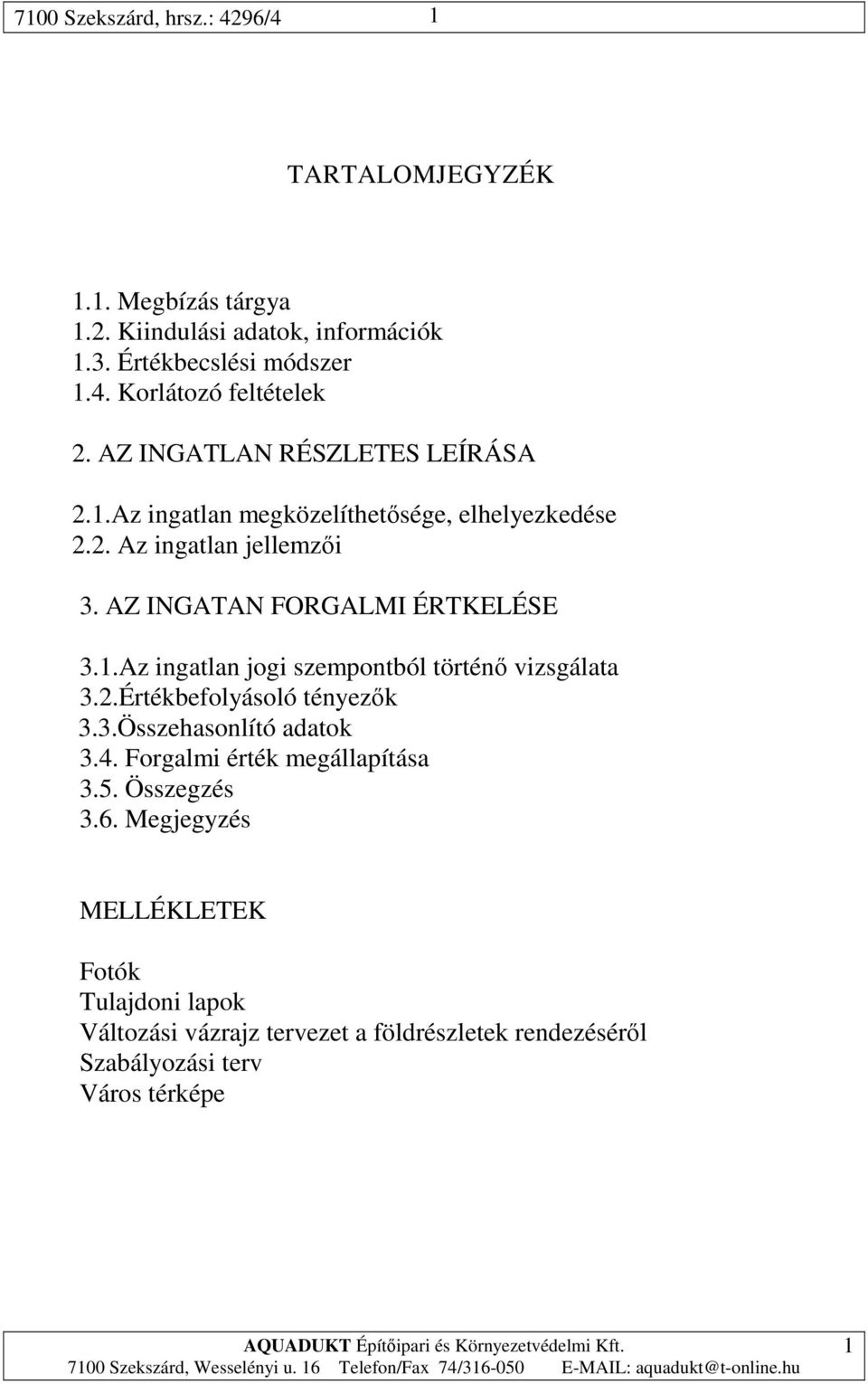 AZ INGATAN FORGALMI ÉRTKELÉSE 3.1.Az ingatlan jogi szempontból történı vizsgálata 3.2.Értékbefolyásoló tényezık 3.3.Összehasonlító adatok 3.4.