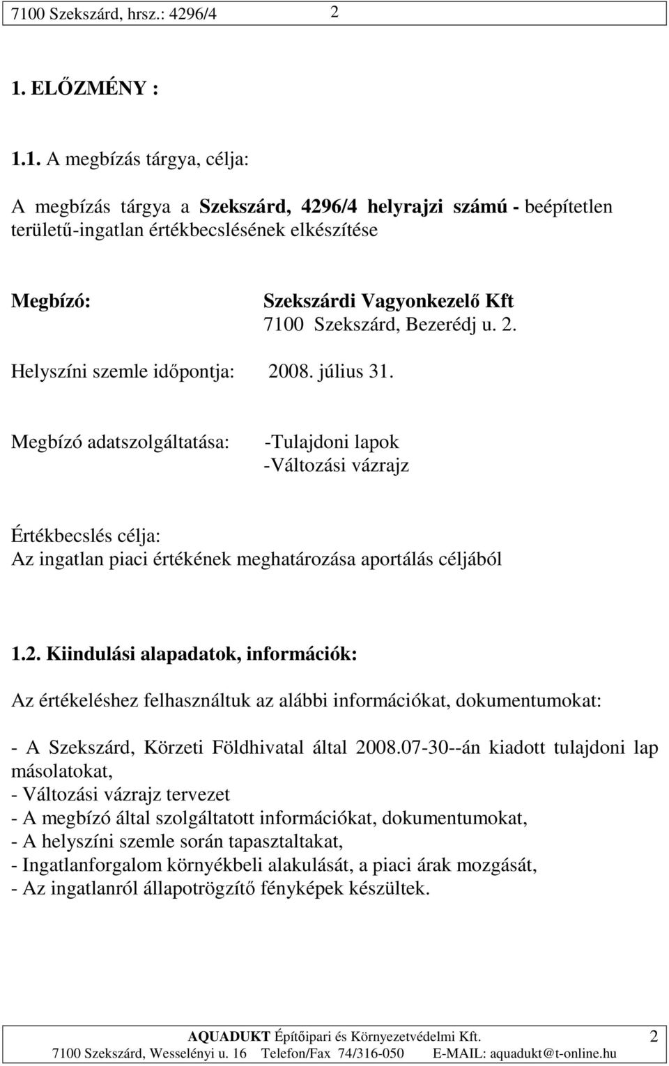 Megbízó adatszolgáltatása: -Tulajdoni lapok -Változási vázrajz Értékbecslés célja: Az ingatlan piaci értékének meghatározása aportálás céljából 1.2.