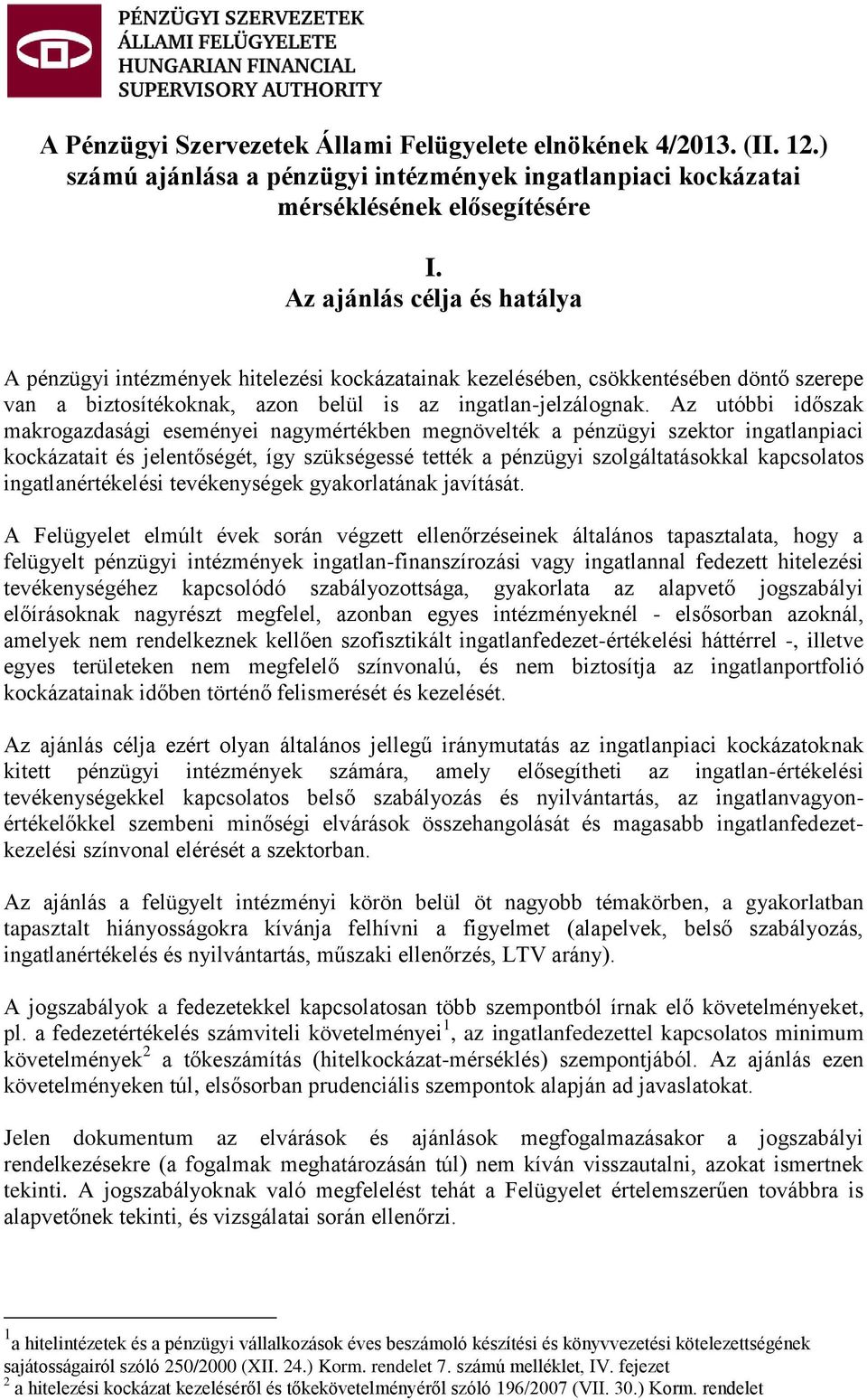 Az utóbbi időszak makrogazdasági eseményei nagymértékben megnövelték a pénzügyi szektor ingatlanpiaci kockázatait és jelentőségét, így szükségessé tették a pénzügyi szolgáltatásokkal kapcsolatos