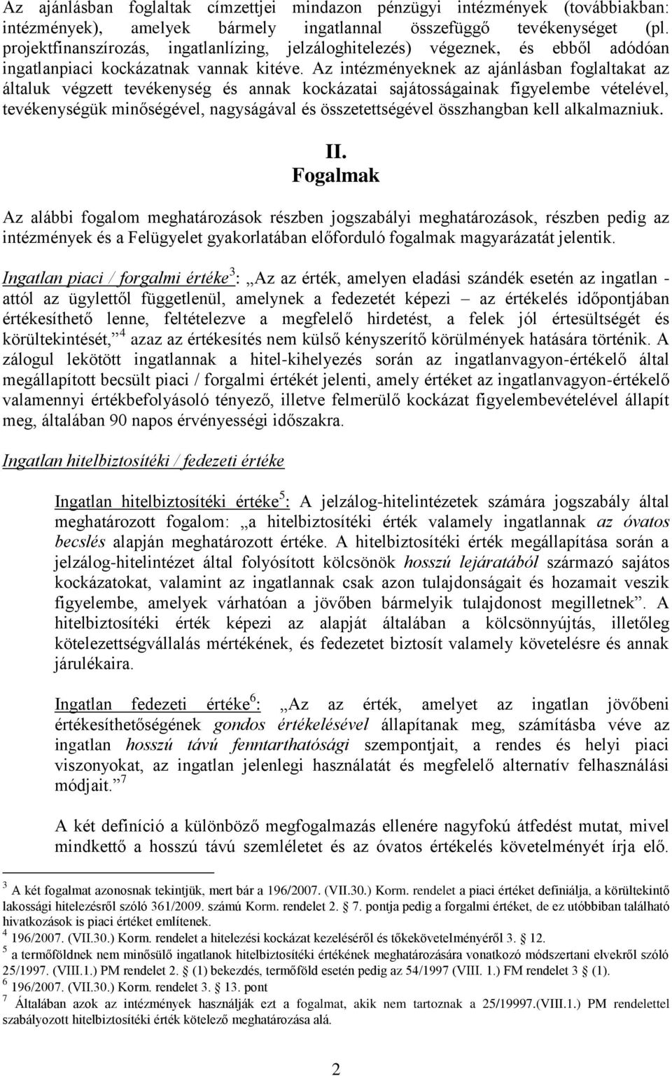 Az intézményeknek az ajánlásban foglaltakat az általuk végzett tevékenység és annak kockázatai sajátosságainak figyelembe vételével, tevékenységük minőségével, nagyságával és összetettségével