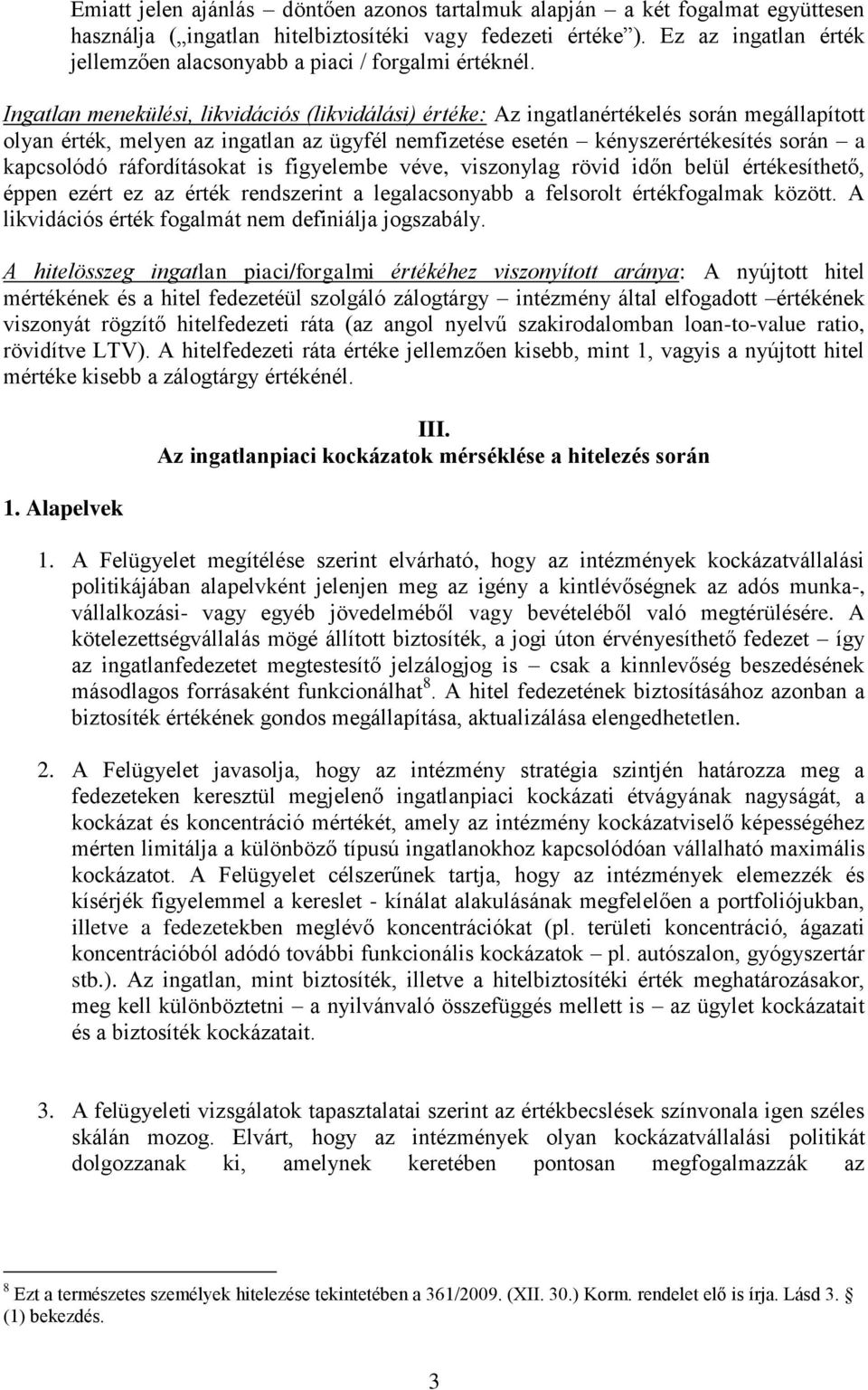 Ingatlan menekülési, likvidációs (likvidálási) értéke: Az ingatlanértékelés során megállapított olyan érték, melyen az ingatlan az ügyfél nemfizetése esetén kényszerértékesítés során a kapcsolódó