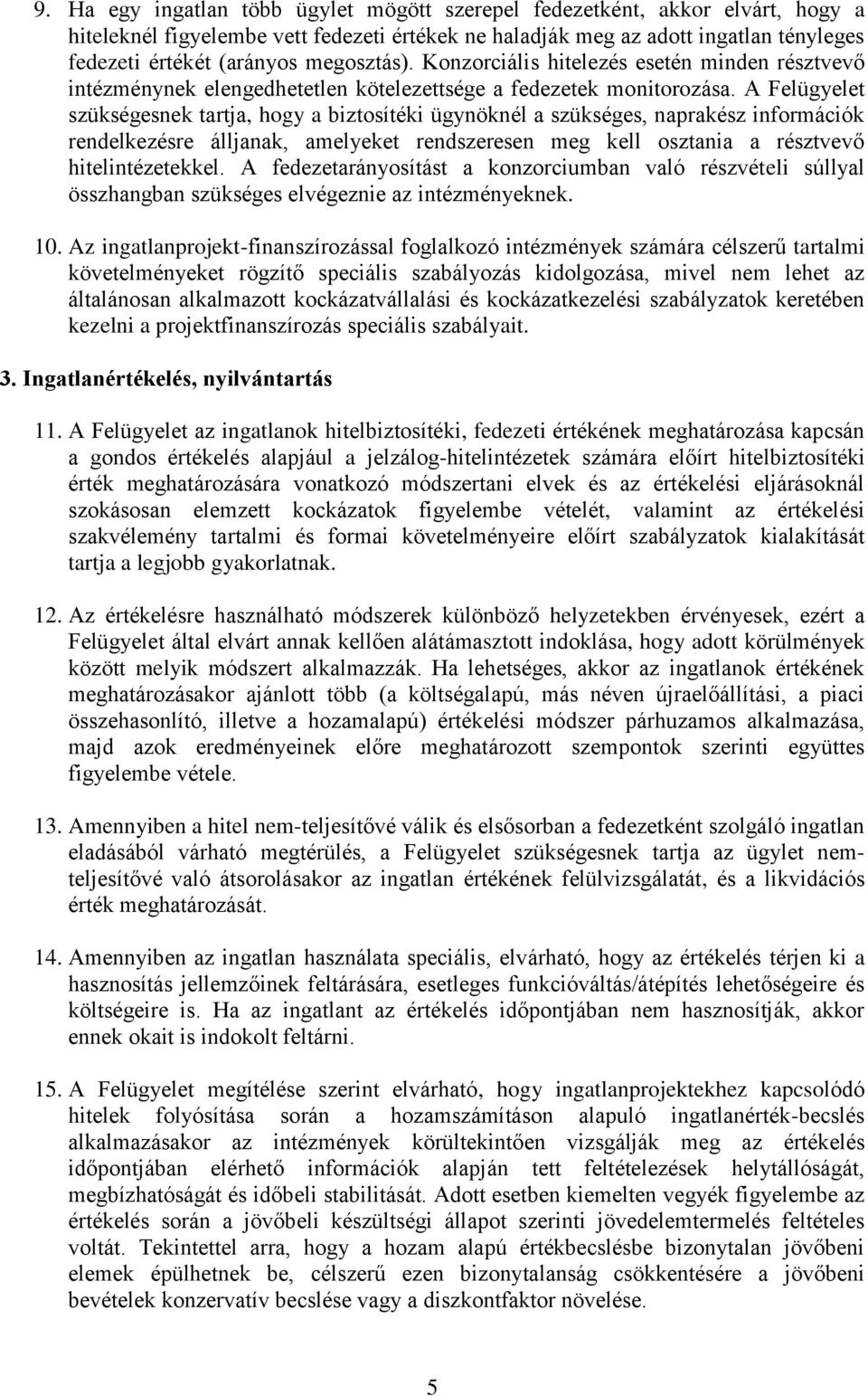 A Felügyelet szükségesnek tartja, hogy a biztosítéki ügynöknél a szükséges, naprakész információk rendelkezésre álljanak, amelyeket rendszeresen meg kell osztania a résztvevő hitelintézetekkel.
