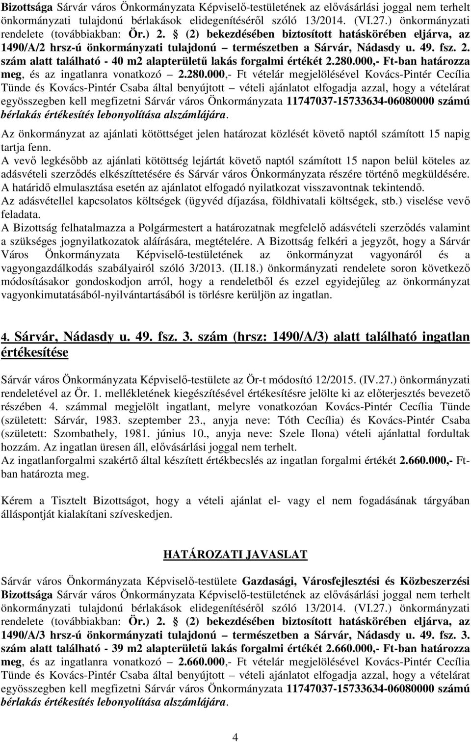 280.000,- Ft-ban határozza meg, és az ingatlanra vonatkozó 2.280.000,- Ft vételár megjelölésével Kovács-Pintér Cecília Tünde és Kovács-Pintér Csaba által benyújtott vételi ajánlatot elfogadja azzal,