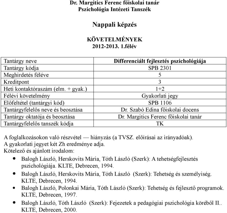 A gyakorlati jegyet két Zh eredménye adja. Balogh László, Herskovits Mária, Tóth László (Szerk): A tehetségfejlesztés pszichológiája. KLTE, Debrecen, 1994.