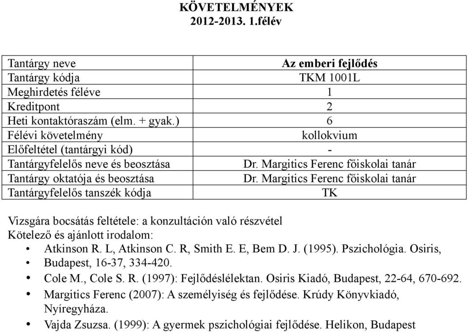 (1995). Pszichológia. Osiris, Budapest, 16-37, 334-420. Cole M., Cole S. R. (1997): Fejlődéslélektan.