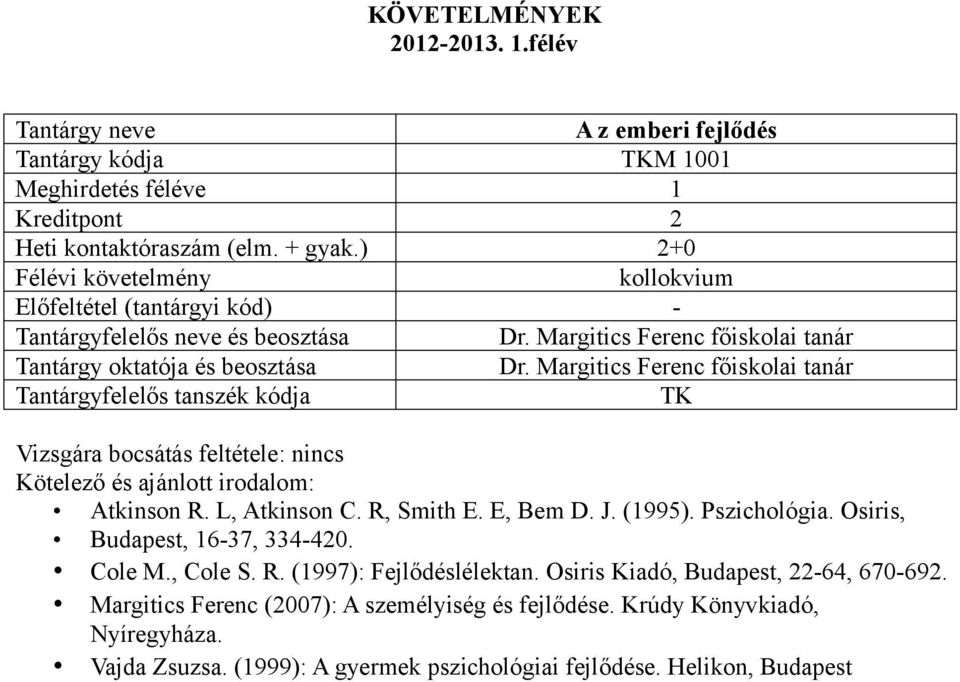 Pszichológia. Osiris, Budapest, 16-37, 334-420. Cole M., Cole S. R. (1997): Fejlődéslélektan.