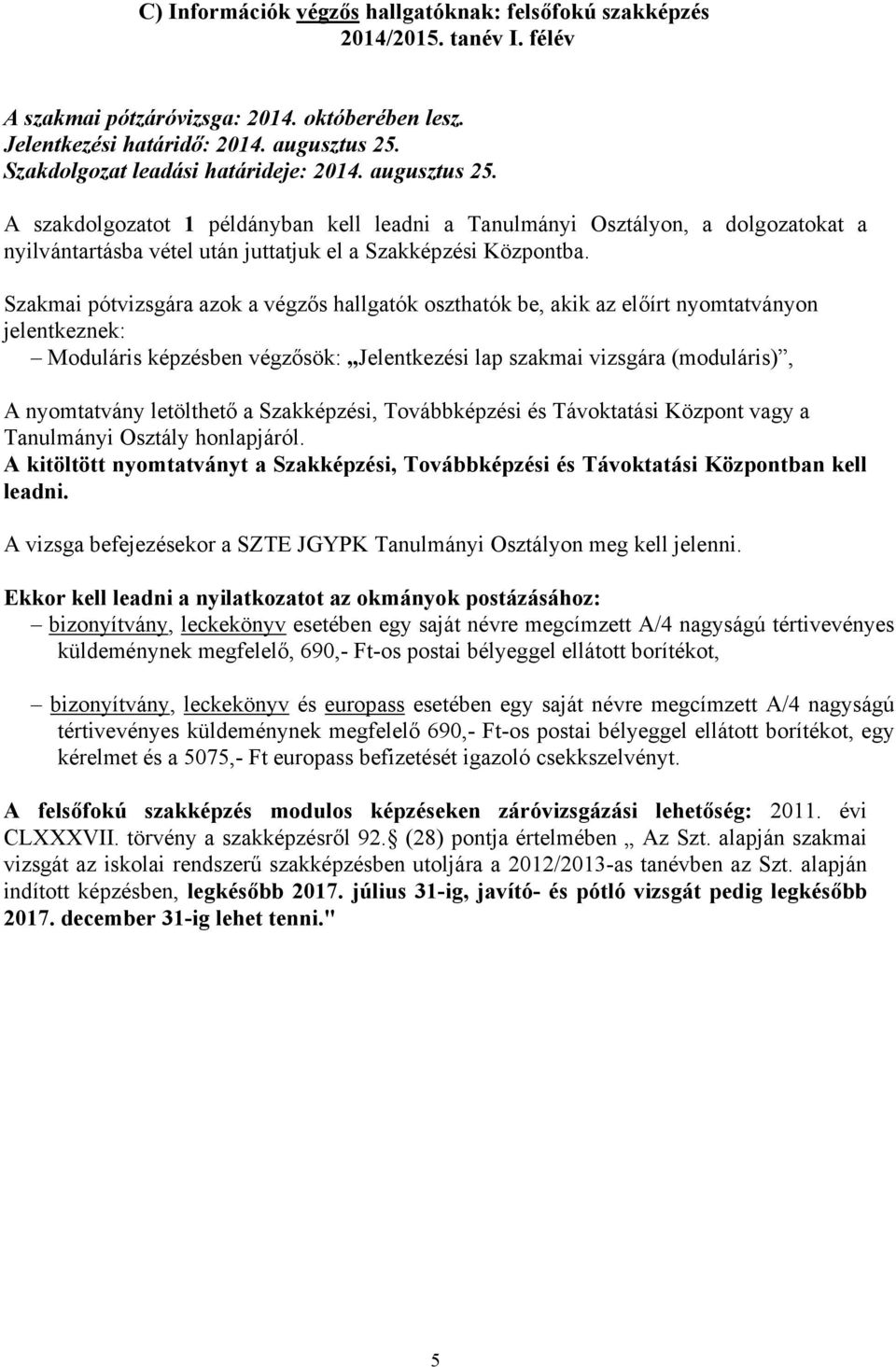 Szakmai pótvizsgára azok a végzős hallgatók oszthatók be, akik az előírt nyomtatványon jelentkeznek: Moduláris képzésben végzősök: Jelentkezési lap szakmai vizsgára (moduláris), A nyomtatvány