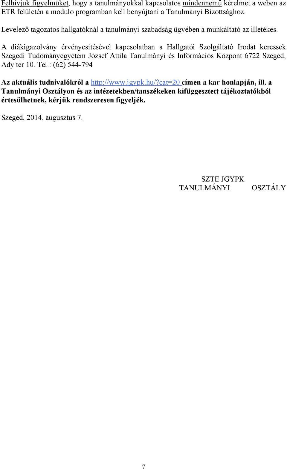 A diákigazolvány érvényesítésével kapcsolatban a Hallgatói Szolgáltató Irodát keressék Szegedi Tudományegyetem József Attila Tanulmányi és Információs Központ 6722 Szeged, Ady tér 10.