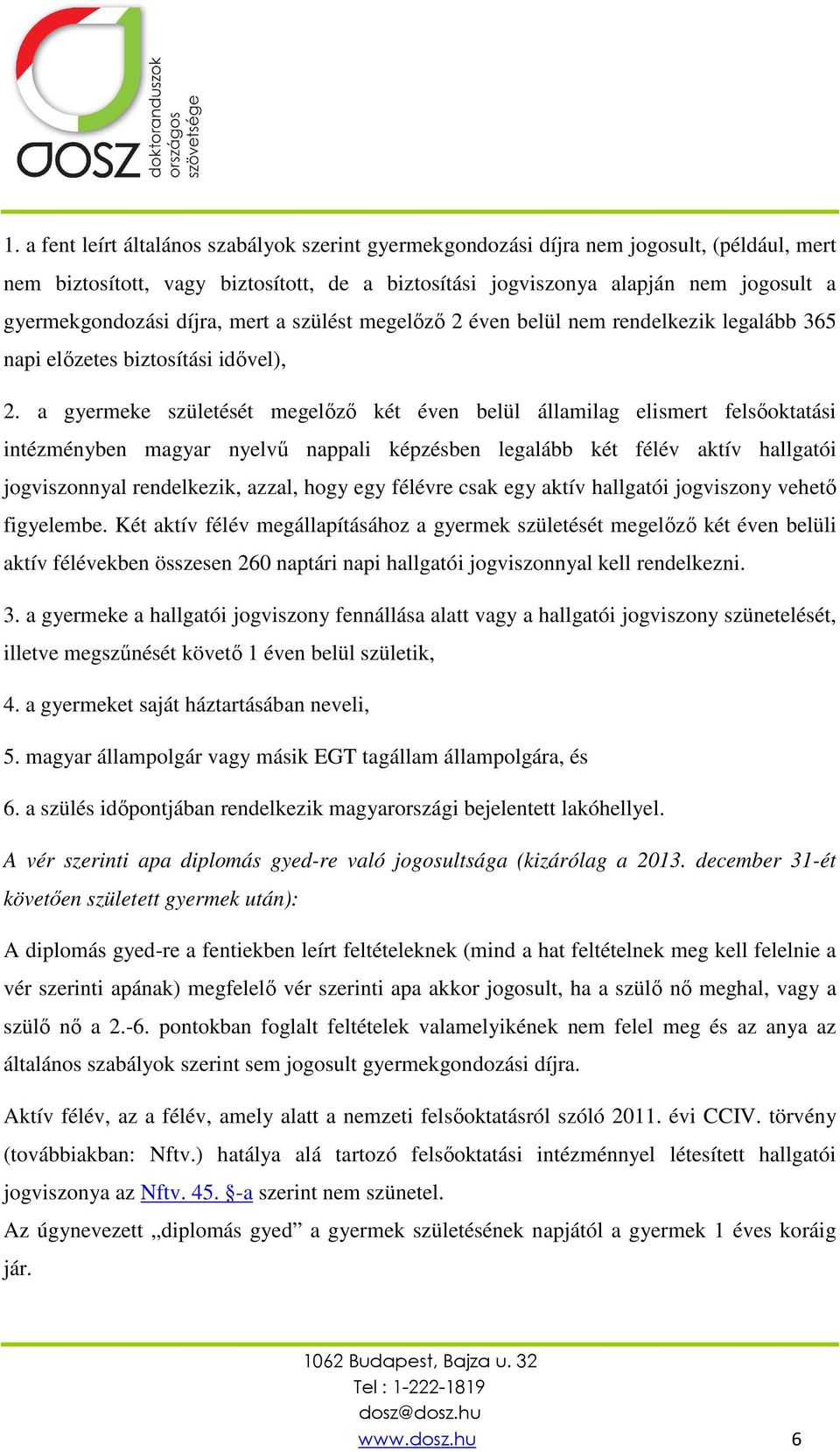 a gyermeke születését megelőző két éven belül államilag elismert felsőoktatási intézményben magyar nyelvű nappali képzésben legalább két félév aktív hallgatói jogviszonnyal rendelkezik, azzal, hogy