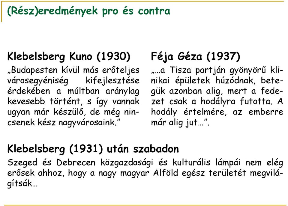 Féja Géza (1937) a Tisza partján gyönyörű klinikai épületek húzódnak, betegük azonban alig, mert a fedezet csak a hodályra futotta.