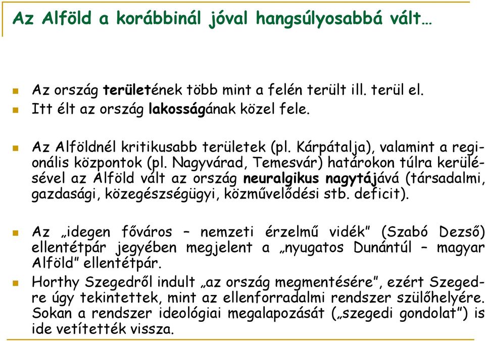 Nagyvárad, Temesvár) határokon túlra kerülésével az Alföld vált az ország neuralgikus nagytájává (társadalmi, gazdasági, közegészségügyi, közművelődési stb. deficit).